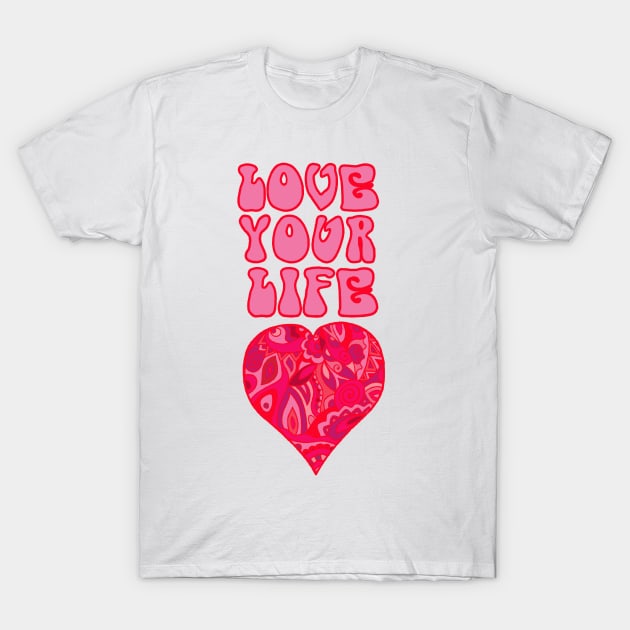 Love Your Life T-Shirt by TimeTravellers